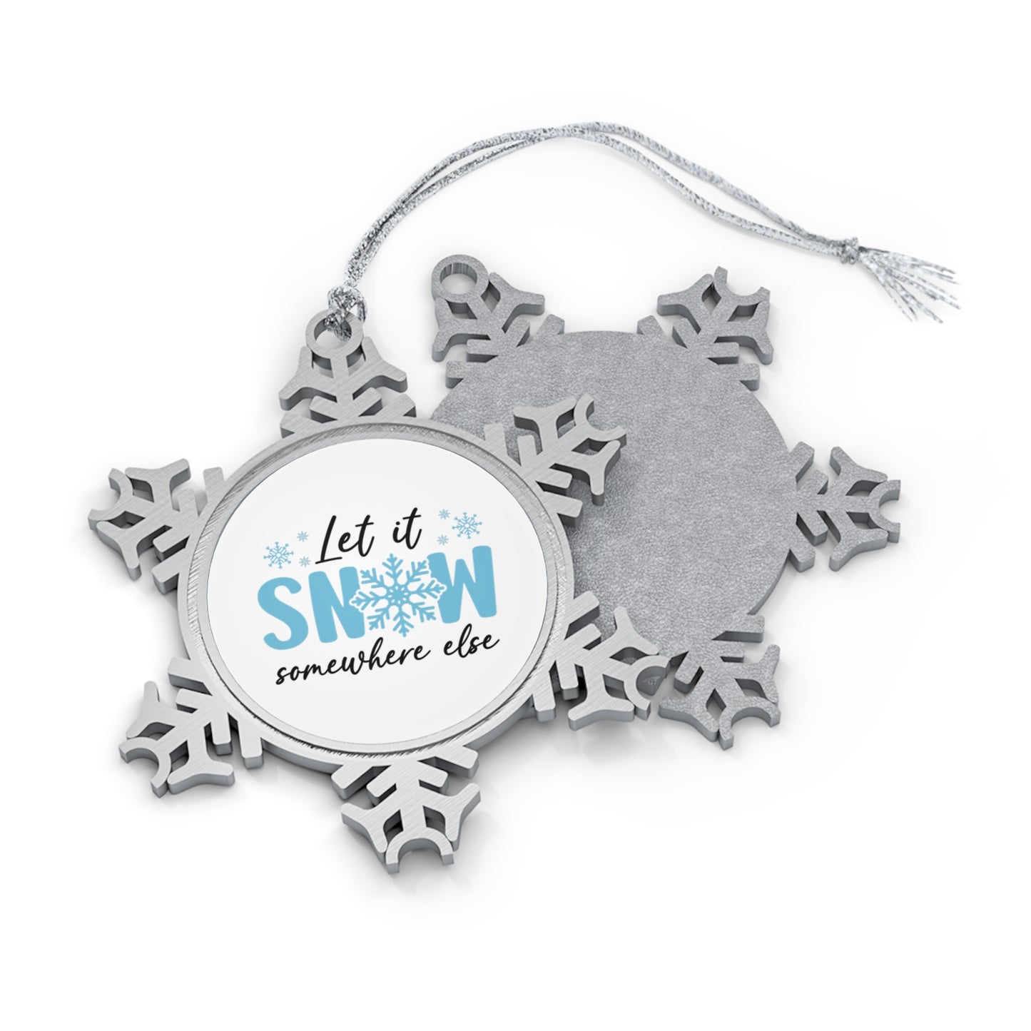 LET IT SNOW...Somewhere Else- Funny Snowflake Ornament, Holiday Decor, Christmas Tree Decoration