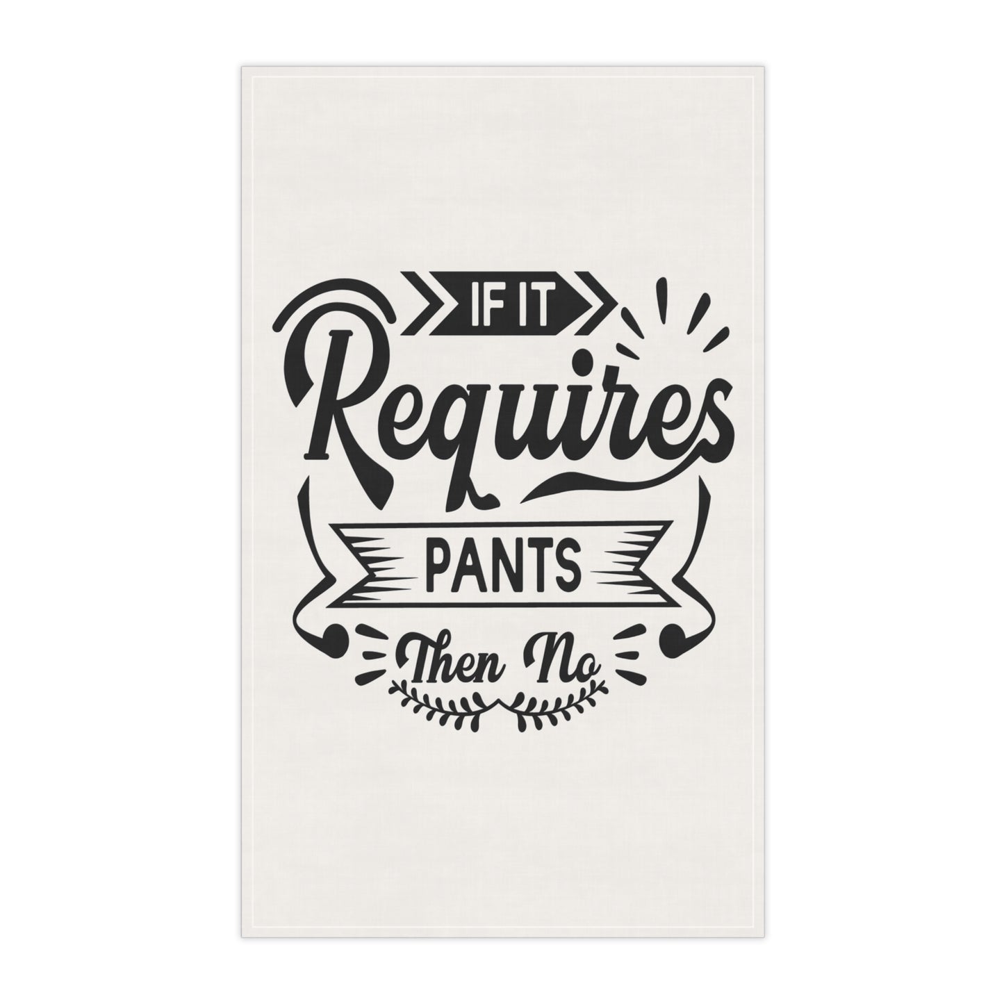Funny Tea Towel- If Requires pants, then No- Gift for Friends, Kitchen Decor, Funny Quote, Cooking Essentials