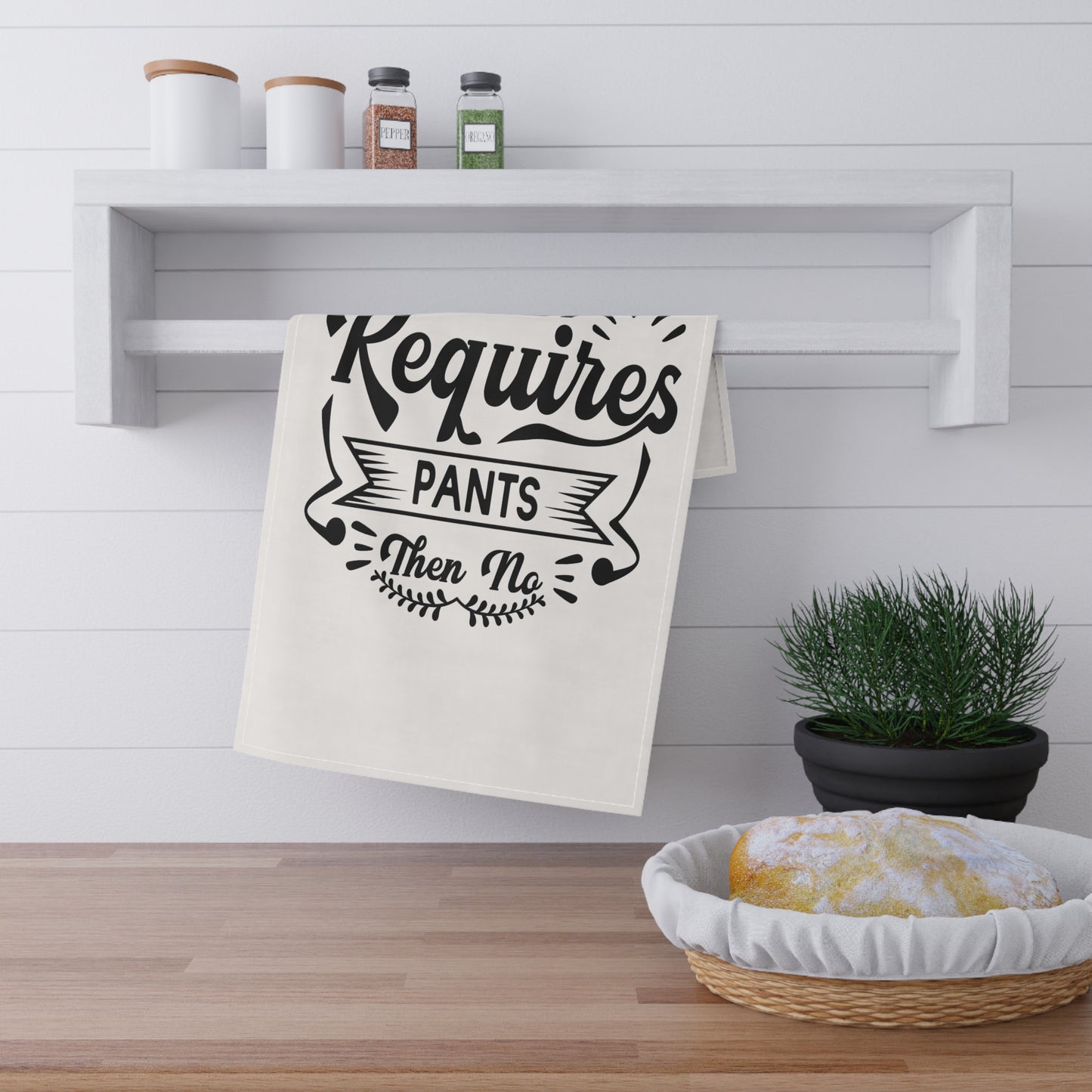 Funny Tea Towel- If Requires pants, then No- Gift for Friends, Kitchen Decor, Funny Quote, Cooking Essentials