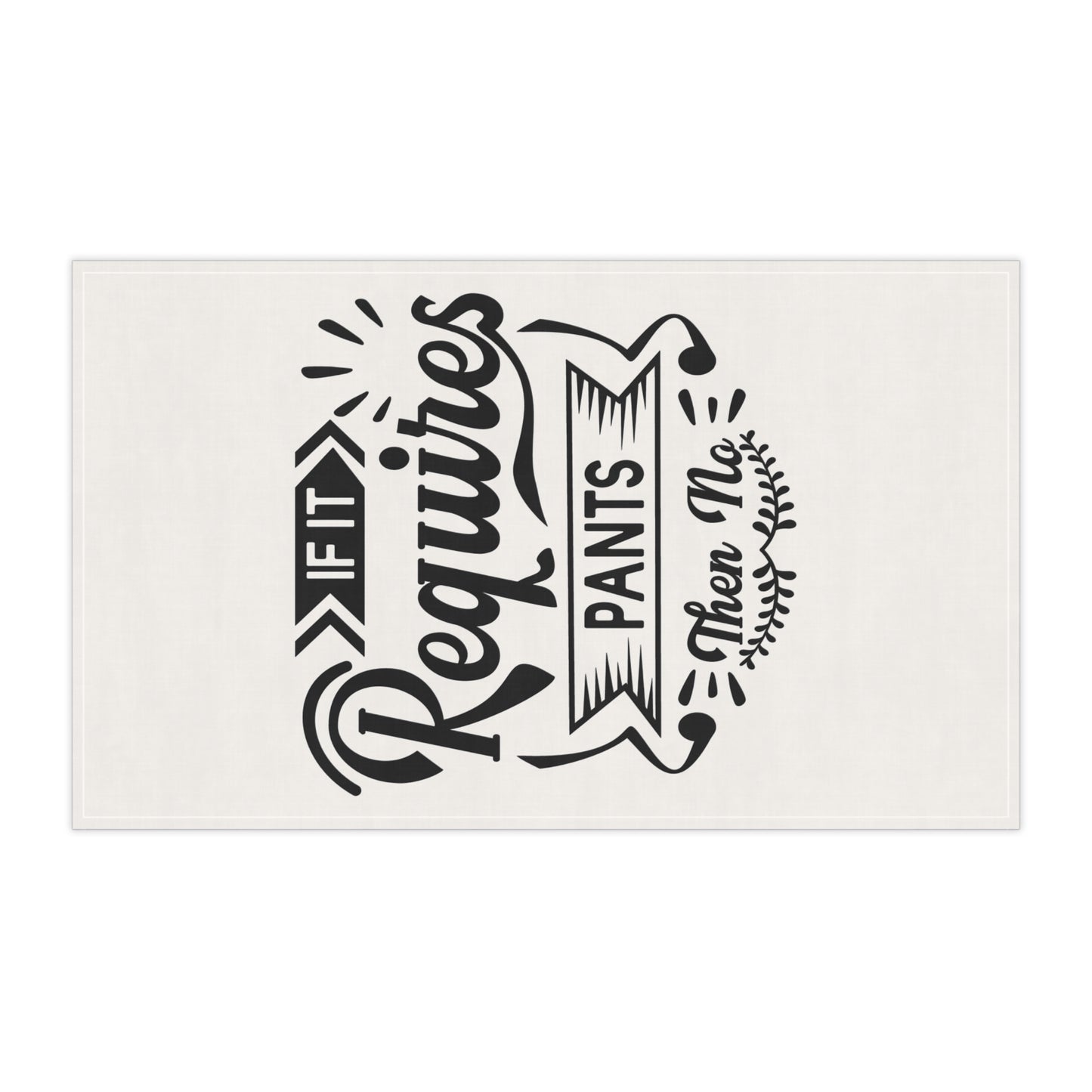 Funny Tea Towel- If Requires pants, then No- Gift for Friends, Kitchen Decor, Funny Quote, Cooking Essentials