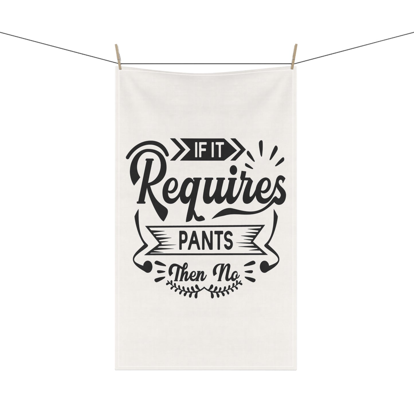 Funny Tea Towel- If Requires pants, then No- Gift for Friends, Kitchen Decor, Funny Quote, Cooking Essentials